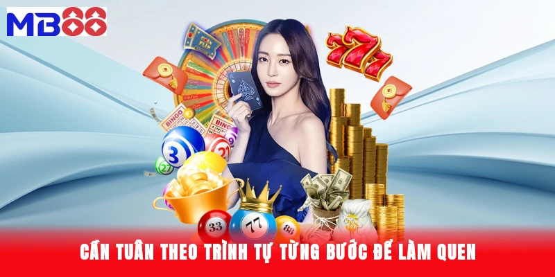 cần tuân theo trình tự từng bước để làm quen