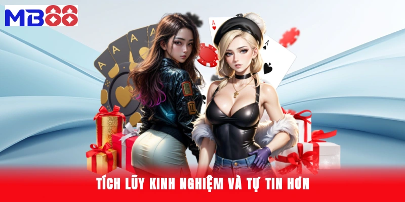 tích lũy kinh nghiệm và tự tin hơn.