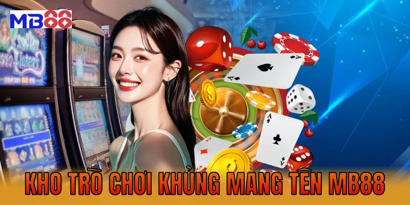 kho trò chơi khủng mang tên MB88