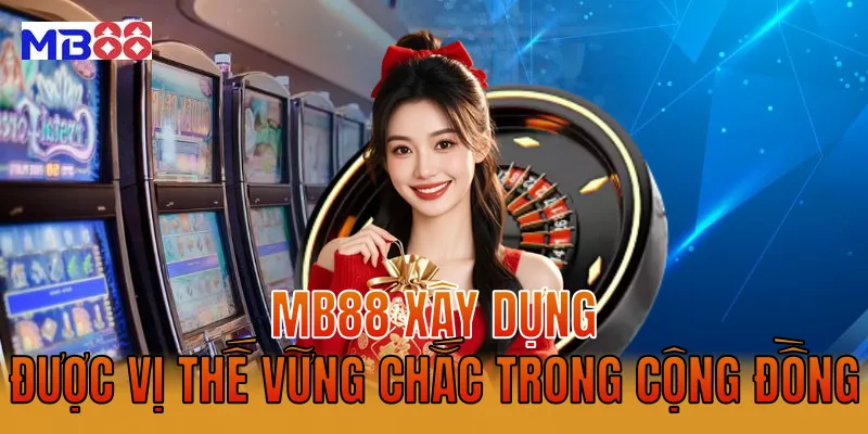 MB88 xây dựng được vị thế vững chắc trong cộng đồng